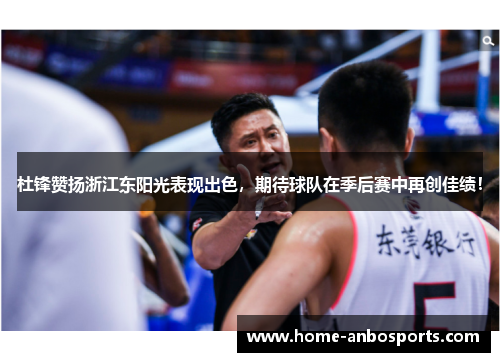 杜锋赞扬浙江东阳光表现出色，期待球队在季后赛中再创佳绩！